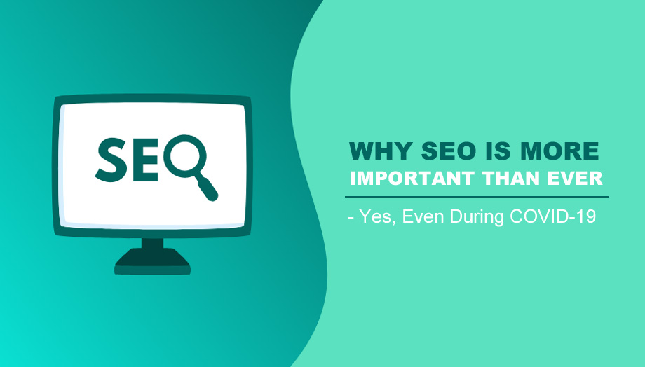 Why SEO Is More Important Than EverYes, Even During COVID-19